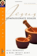 Compassionate Healer - Bill Donahue, Keri Wyatt Kent