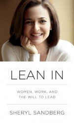 Lean In: Women, Work, and the Will to Lead - Sheryl Sandberg