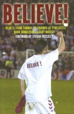 Believe!: Hearts: From Turmoil to Triumph at Tyncastle - Mark Donaldson, Gary Mackay, Steven Pressley