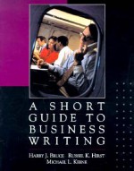 A Short Guide to Business Writing - Harry J. Bruce, Russel K. Hirst, Michael L. Keene