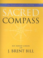 Sacred Compass Participant's Guide - Brent Bill, Robert Gibson