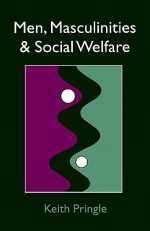 Men, Masculinity and Social Welfare - Keith Pringle, Pringle U. Keith