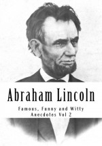 Abraham Lincoln: Famous, Funny and Witty Anecdotes Volume 2 - Abraham Lincoln, Stephen Ashley, A K McClure