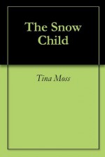 The Snow Child - Tina Moss