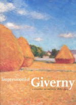 Impressionist Giverny: A Colony of Artists, 1885-1915 - Katherine M. Bourguignon, Nina Lubbren, Kathleen Pyne, Margaret Werth