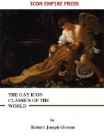 The Gay Icon Classics Of The World - Robert Joseph Greene