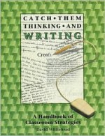 Catch Them Thinking and Writing: A Handbook of Classroom Strategies - David Whitehead