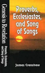 Proverbs, Ecclesiastes, and Song of Songs (Genesis to Revelation, Book 10) - James L. Crenshaw