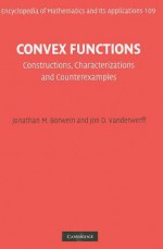 Convex Functions: Constructions, Characterizations and Counterexamples (Encyclopedia of Mathematics and its Applications) - Jonathan M. Borwein, Jon D. Vanderwerff