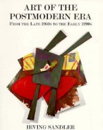 Art Of The Postmodern Era: From The Late 1960s To The Early 1990s - Irving Sandler