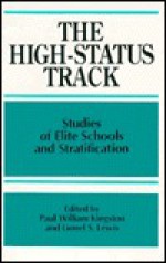 The High-Status Track: Studies of Elite Schools and Stratification (Suny Frontiers in Education Series) - Paul W. Kingston, Lionel S. Lewis