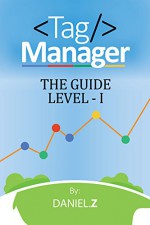 Google Tag Manager Guide: Level I [Beginners] - Daniel Z