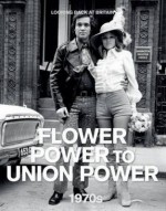 Flower Power to Union Power, 1970s - James Harpur