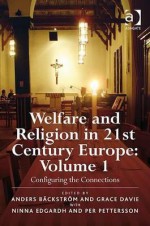 Welfare and Religion in 21st Century Europe. Volume 1, Configuring the Connections - Anders Backstrom