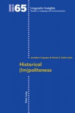 Historical (Im)Politeness. Edited by Jonathan Culpeper, Daniel Zoltan Kadar - J. Culpeper, Daniel Z. Kadar