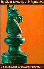 My Chess Career - José Raul Capablanca