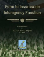 Form to Incorporate Interagency Function - Us Army Maj Highfill, School of Advanced Military Studies