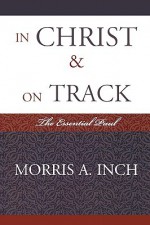 In Christ & on Track: The Essential Paul - Morris A. Inch