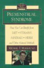 Premenstrual Syndrome: How You Can Benefit from Diet, Vitamins, Minerals, Herbs, Exercise, and Other Natural Methods (Getting Well Naturally) - Michael T. Murray