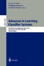 Advances in Learning Classifier Systems: 4th International Workshop, Iwlcs 2001, San Francisco, CA, USA, July 7-8, 2001. Revised Papers - P. L. Lanszi, Stewart W. Wilson, Wolfgang Stolzmann, P. L. Lanszi