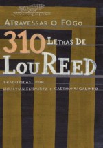 Atravessar o Fogo: 310 Letras de Lou Reed - Lou Reed, Christian Schwartz, Caetano W. Galindo