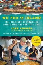 We Fed an Island: The True Story of Rebuilding Puerto Rico, One Meal At a Time - Richard Wolffe, José Andrés
