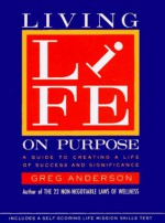 Living Life on Purpose: A Guide to Creating a Life of Success and Significance - Greg Anderson