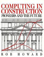 Computing in Construction: Pioneers and the Future: Pioneers and the Future - Rob Howard