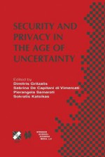 Security and Privacy in the Age of Uncertainty: Ifip Tc11 18th International Conference on Information Security (Sec2003) May 26-28, 2003, Athens, Greece - Sabrina de Capitani Di Vimercati, Pierangela Samarati, Sokratis Katsikas