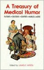 A Treasury of Medical Humor: Doctors, Hospitals, Dentists, Nurses, Patients, Early American Medical Humor - James E. Myers, Sr.