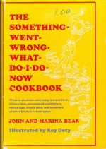 The something-went-wrong-what-do-I-do-now cookbook;: What to do about salty soup, burned stew, fallen cakes, overcooked cauliflower, runny eggs, crusty ... and hundreds of other kitchen catastrophes - John Bear