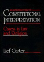 An Introduction to Constitutional Interpretation: Cases in Law and Religion - Lief H. Carter