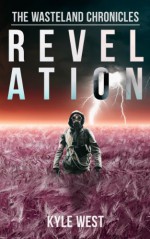 Revelation (The Wasteland Chronicles, Book 4) - Kyle West