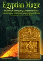 Egyptian Magic /Ägyptische Magie: Darstellung der alten magischen Praktiken, einschliesslich des Gebrauchs von Amuletten, Namen, Zauberein, Figuren, ... und anderen übernatürlichen Erscheinungen - E A Budge, Oliver Fehn