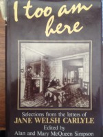 I Too Am Here: Selections from the Letters of Jane Welsh Carlyle - Jane Welsh Carlyle