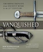 Vanquished: Crushing Defeats from Ancient Rome to the 21st century - Mir Bahmanyar