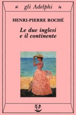 Le due inglesi e il continente - Henri-Pierre Roché, Ena Marchi