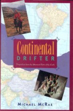 Continental Drifter: Dispatches from the Uttermost Parts of the Earth - Michael Mcrae