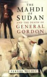 The Mahdi of Sudan and the Death of General Gordon - Fergus Nicoll