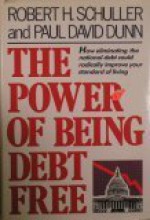 The Power of Being Debt Free: How Eliminating the National Debt Could Radically Improve Your Standard of Living - Robert H. Schuller, Paul David Dunn