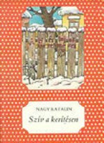 Szív a kerítésen [Pöttyös könyvek] - Katalin Nagy, Magda Marton