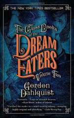 The Glass Books of the Dream Eaters, Volume Two - Gordon Dahlquist