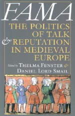 Fama: The Politics of Talk and Reputation in Medieval Europe - Thelma S. Fenster