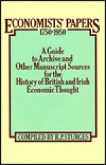 Economists' Papers, 1750�1950: A Guide to Archive and other Manuscript Sources for the History of British and Irish Economic Thought - R.P. Sturges