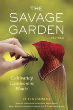 The Savage Garden, Revised: Cultivating Carnivorous Plants - Peter D'Amato