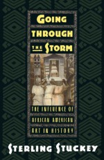 Going through the Storm: The Influence of African American Art in History - Sterling Stuckey