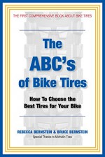 The ABC's of Bike Tires: How To Choose The Best Tires for Your Bike - Rebecca Bernstein, Bruce Bernstein