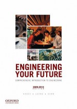 Engineering Your Future: Comprehensive Introduction To Engineering, 2009 2010 Edition - William C. Oakes, Les L. Leone