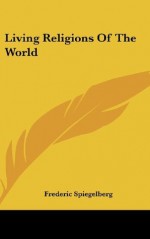 Living Religions Of The World - Frederic Spiegelberg