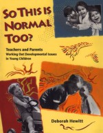 So This Is Normal Too?: Teachers and Parents Working Out Developmental Issues in Young Children - Deborah Hewitt